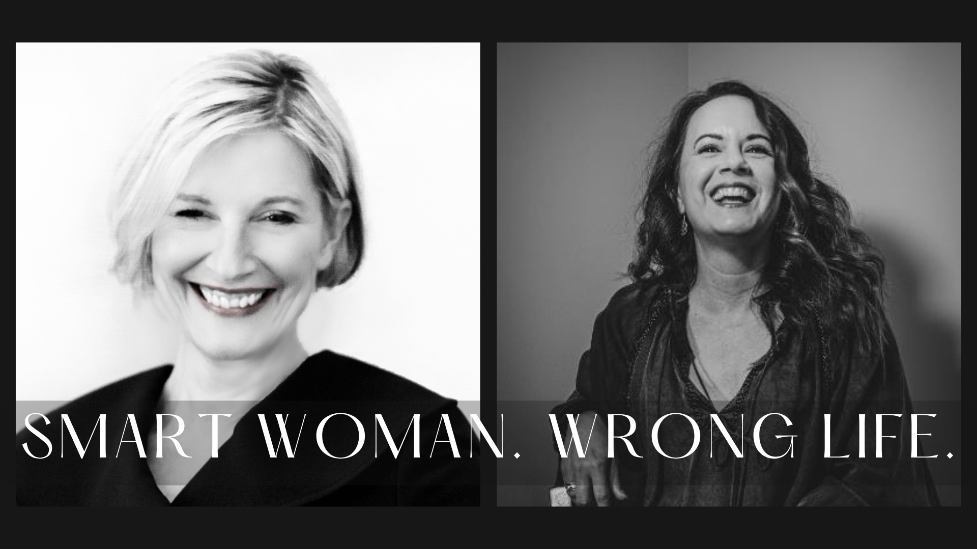 A split-screen image with black and white portraits of two women. The woman on the left has short blonde hair, is smiling, and wearing a dark top. The woman on the right has long curly hair, is smiling with teeth showing, and is wearing a leather jacket. Text at the bottom reads: 'Smart Woman. Wrong Life.'