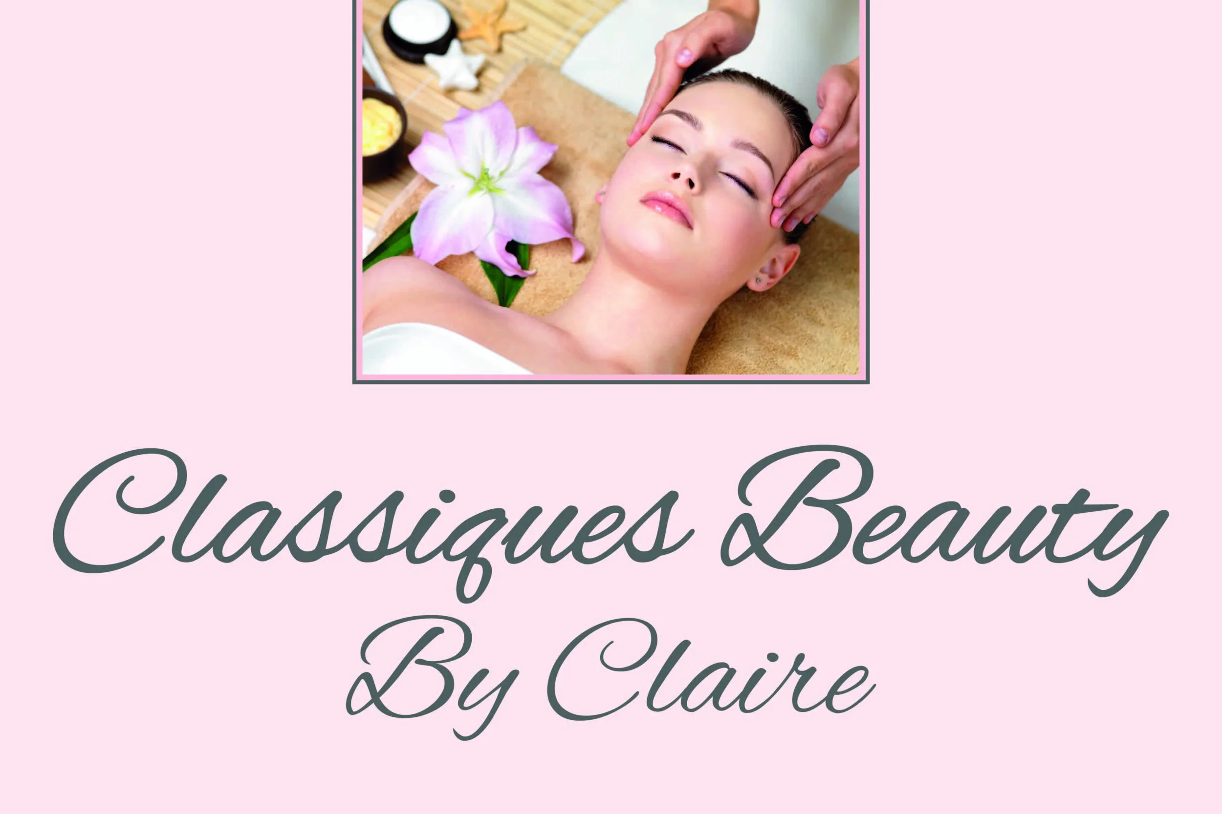 A woman receiving a facial massage at a spa with a pink lily flower on her shoulder, spa products in the background, and the text 'Classiques Beauty By Claire' on a pink background.