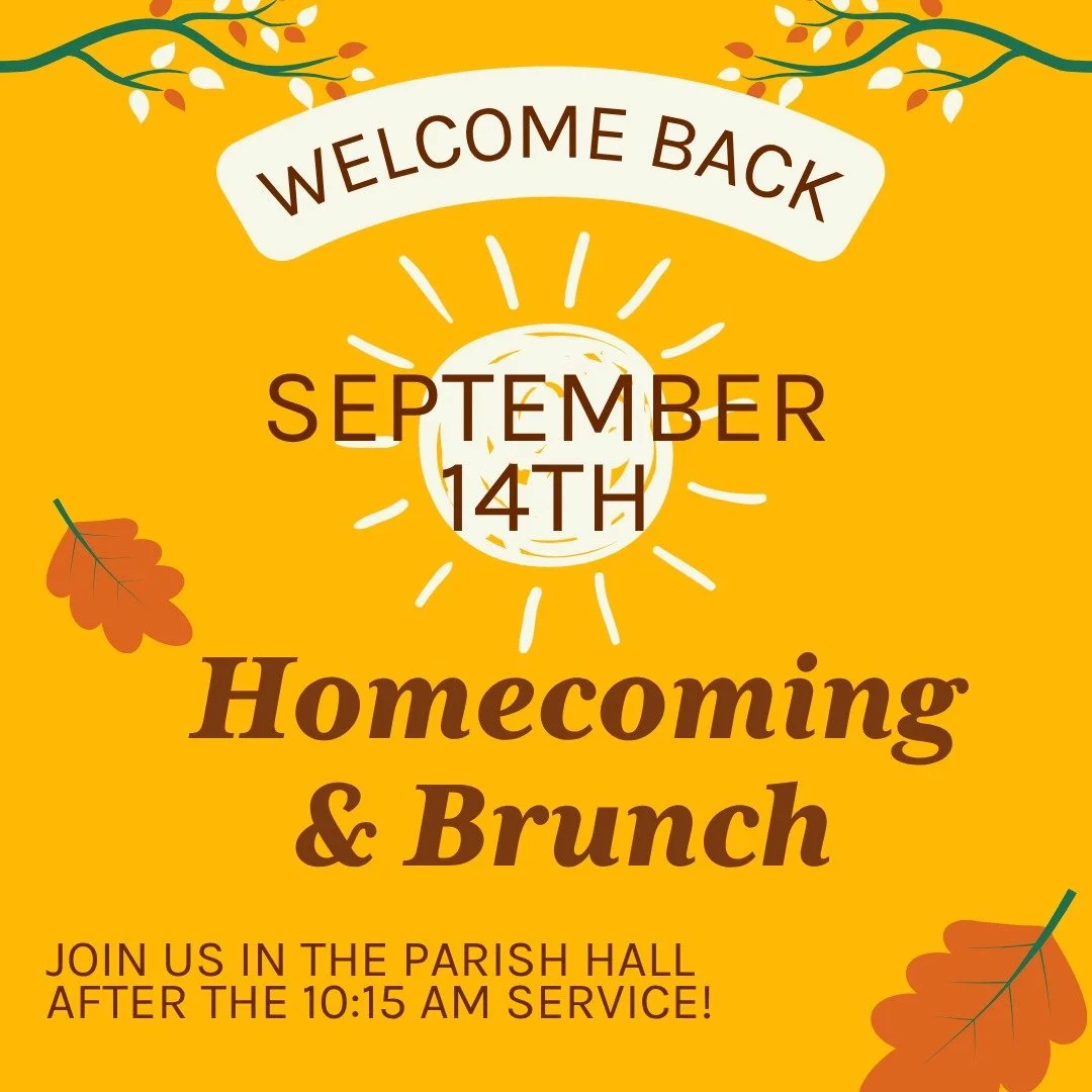 Reminder we go back to two services this Sunday, September 7th! (8:00 AM &amp; 10:15 AM) 

NEXT SUNDAY is Homecoming &amp; Brunch - September 14th! Join us in the Parish Hall after the 10:15 AM service for our annual brunch!