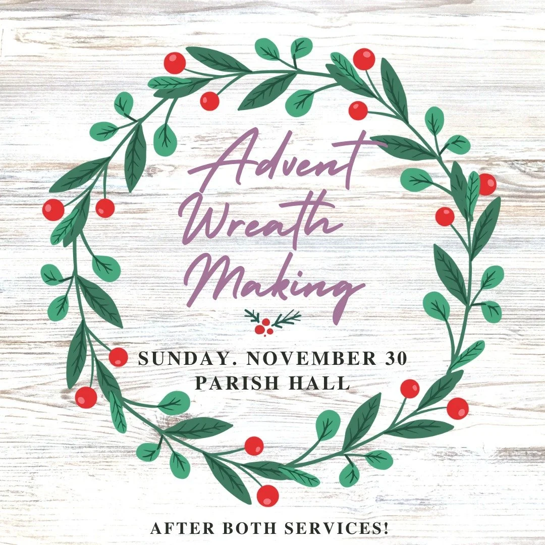 THIS SUNDAY! Come to the Parish Hall after both services on Sunday, November 30, the first Sunday in Advent, to make an Advent Wreath to light at home during the season before Christmas! We'll have purple and pink candles, greens, floral wire, and ci