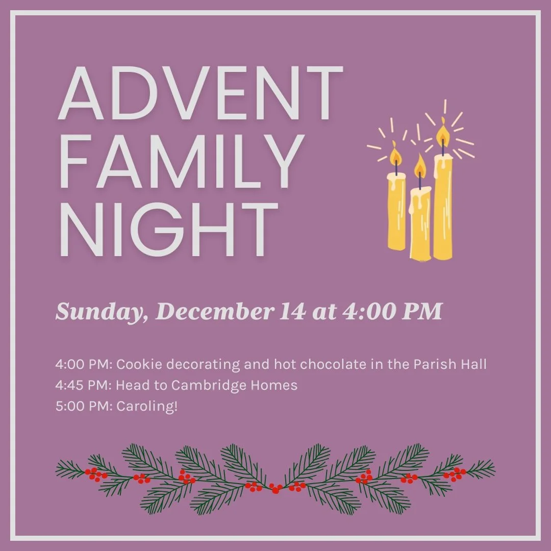 THIS SUNDAY! Everyone is welcome at Advent Family Night on Sunday, December 14 at 4:00 PM! Come drink hot chocolate and decorate Christmas cookies in the Parish Hall, followed by pick-up caroling at The Cambridge Homes (a 5 minute drive from Christ C