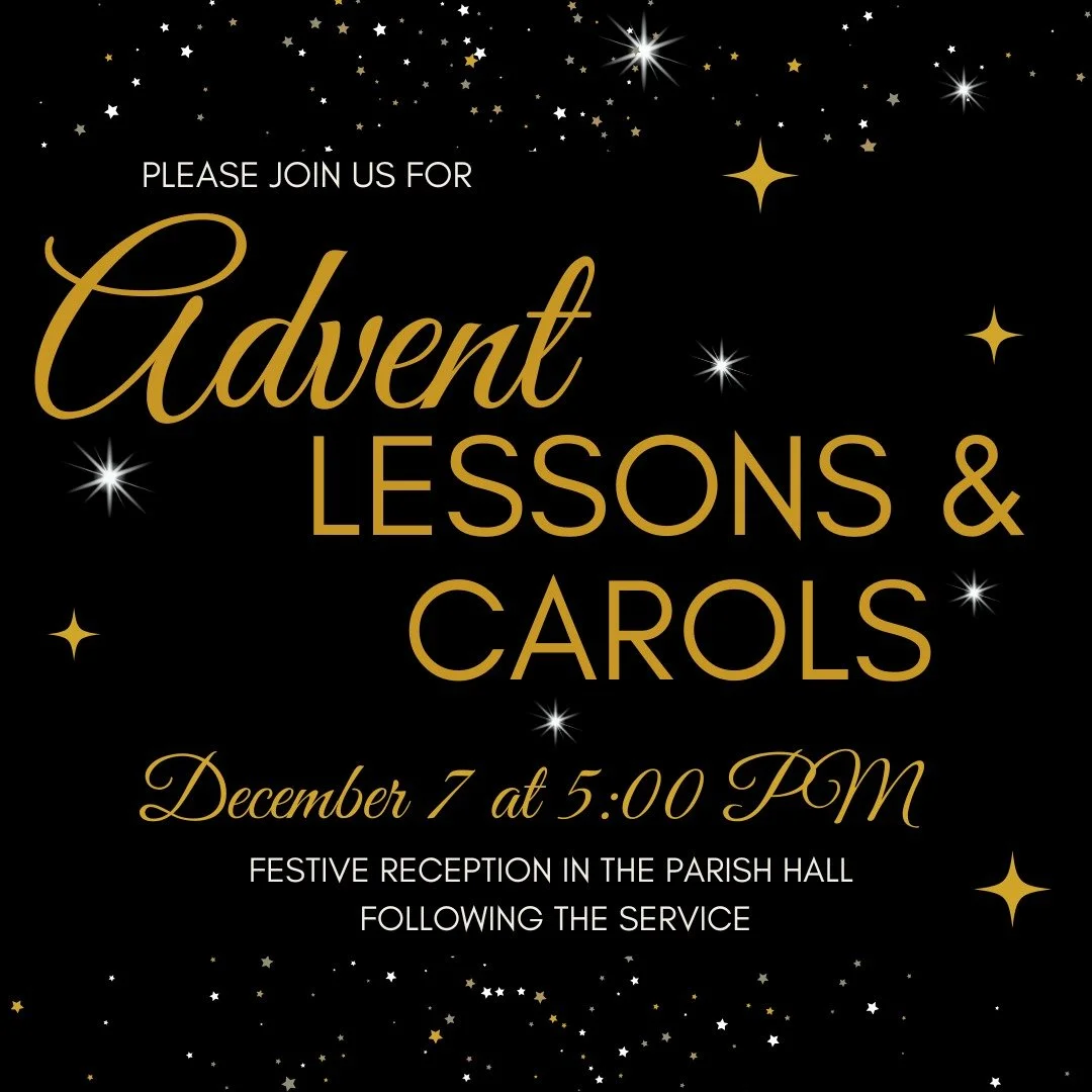 This Sunday, December 7th at 5:00 PM, please join us for Advent Lessons &amp; Carols. There will be a festive reception in the Parish Hall following the service! 

Doors open at 4:30 PM.