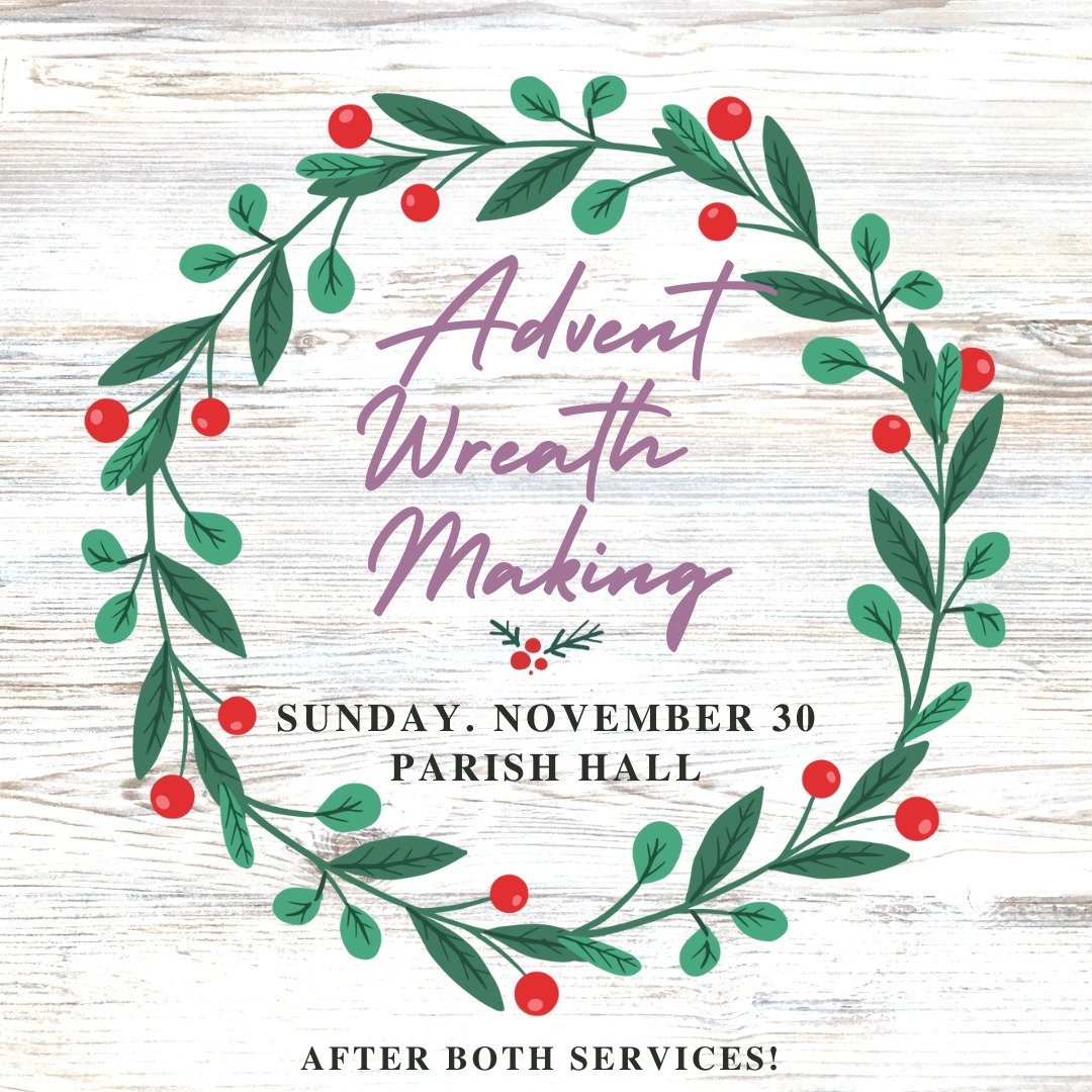 THIS SUNDAY! Come to the Parish Hall after both services on Sunday, November 30, the first Sunday in Advent, to make an Advent Wreath to light at home during the season before Christmas! We'll have purple and pink candles, greens, floral wire, and ci