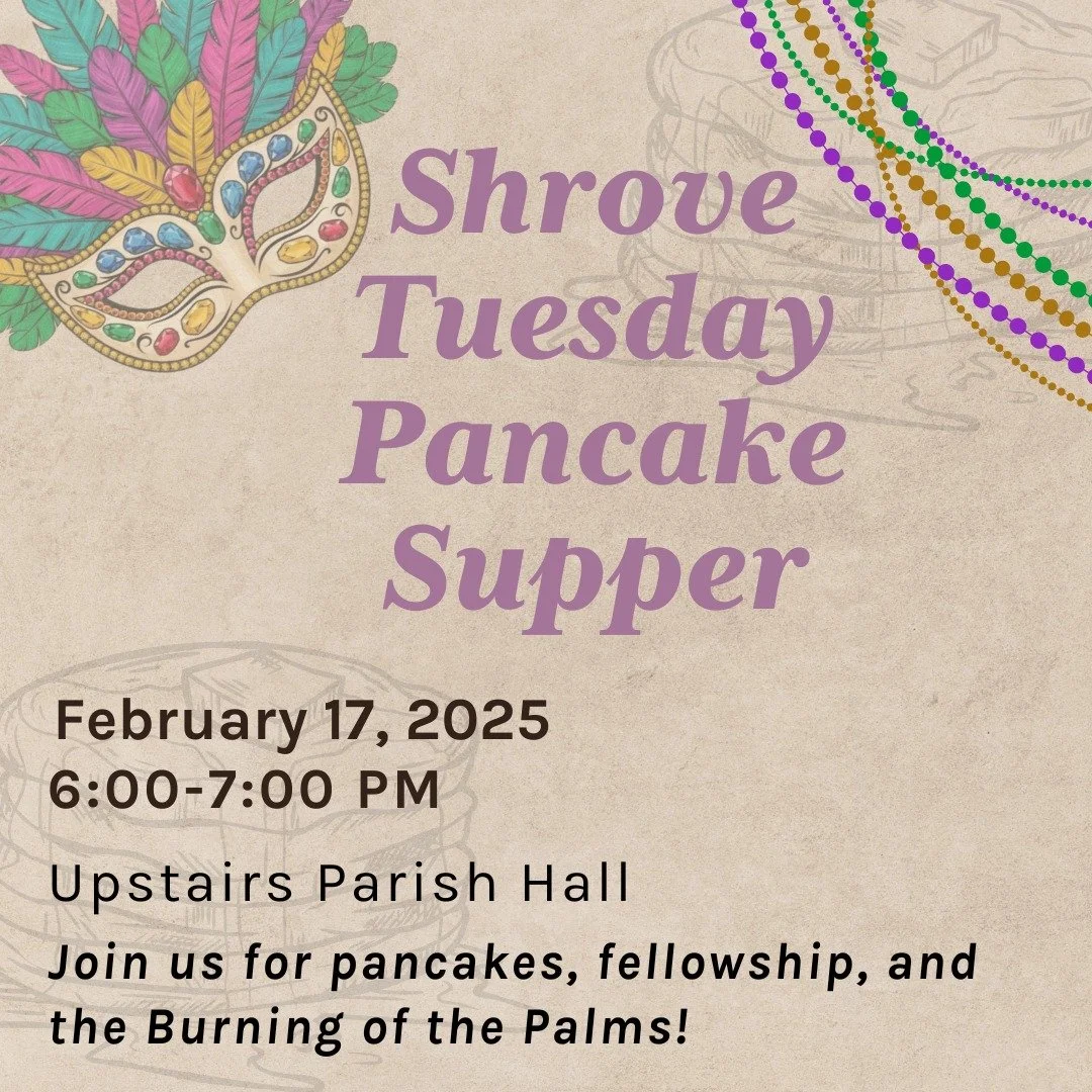 Shrove Tuesday Pancake Supper �
�February 17th at 6:00 PM! 

Shrove Tuesday (aka Mardi Gras), which marks the last day before the beginning of Lent on Ash Wednesday, is on February 17th this year, which means it's time for our Annual Pancake Supper! 