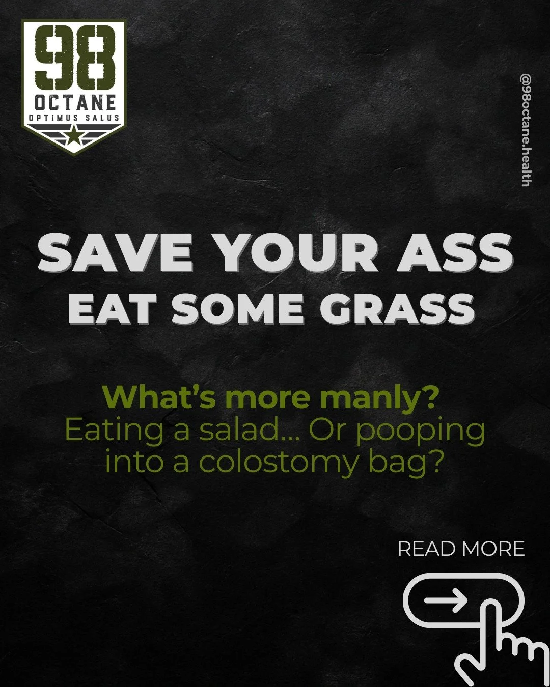 SAVE YOUR ASS - EAT SOME GRASS
What&rsquo;s more manly: crushing a salad&hellip; or crapping into a colostomy bag?

Prostate cancer is the #1 cancer in men and low fiber is a major risk factor.
Gut health = hormone health = life extension.

Real stre