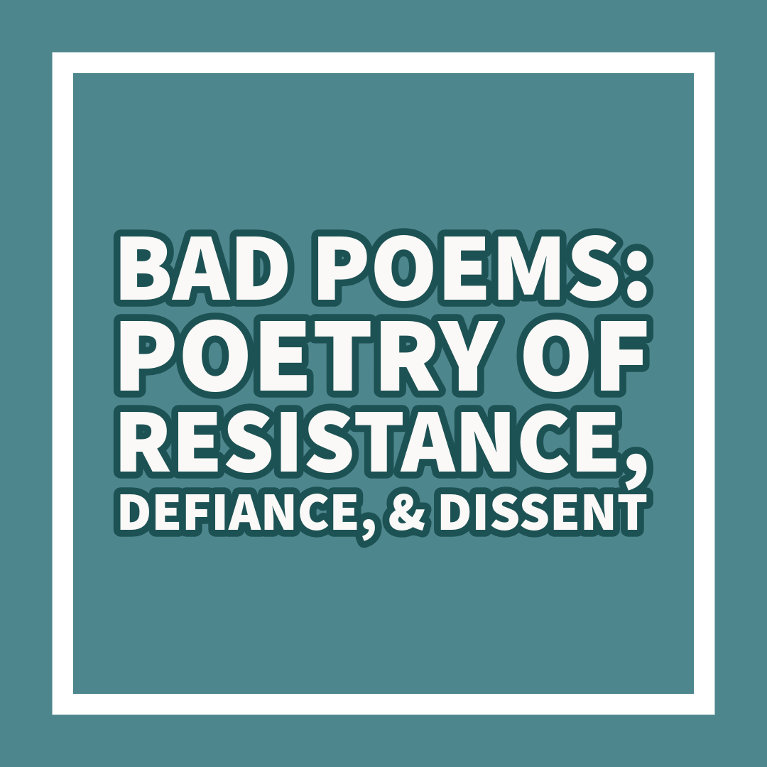 Bad Poems: Poetry of Resistance, Defiance, & Dissent