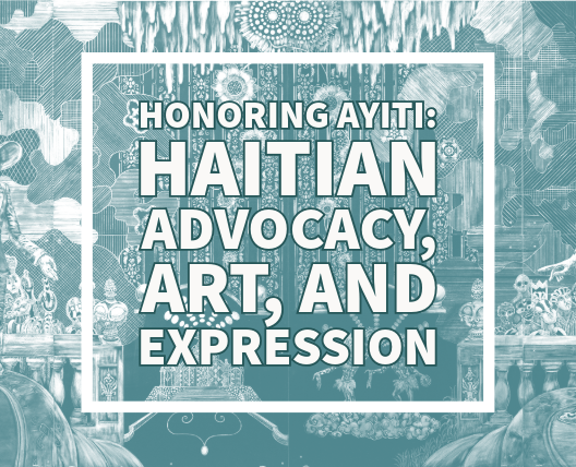 Honoring Ayiti: Haitian Advocacy, Art, and Expression
