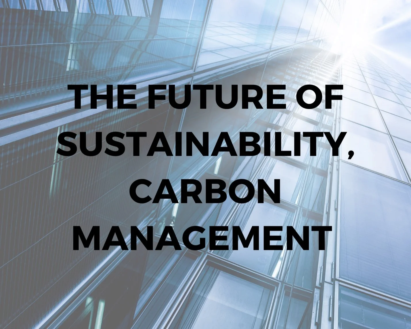 Modern glass office building with sunlight shining and the text 'The Future of Sustainability, Carbon Management' overlaid.