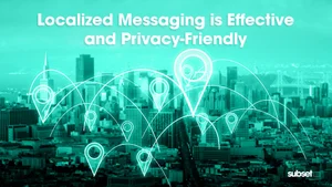 Localized messaging is effective and privacy-friendly — Subset Media
