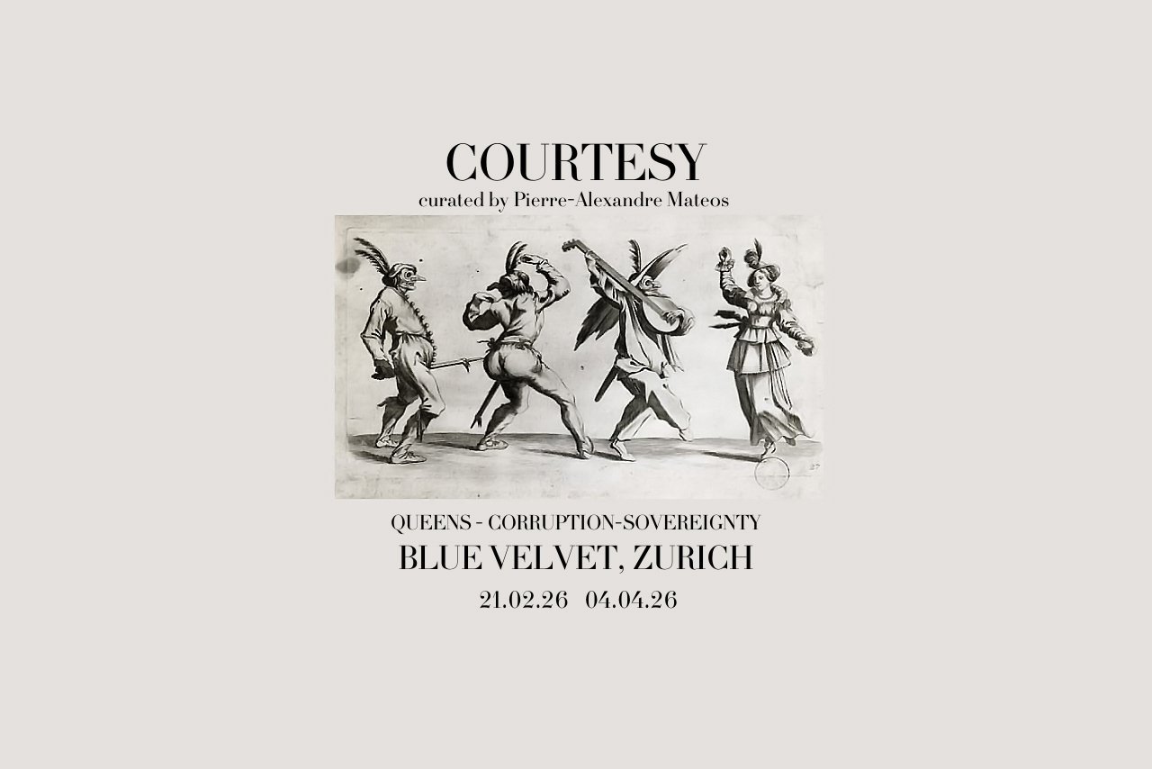 COURTESY
curated by Pierre-Alexandre Mateos
Blue Velvet, Zurich
21 February — 4 April 2026