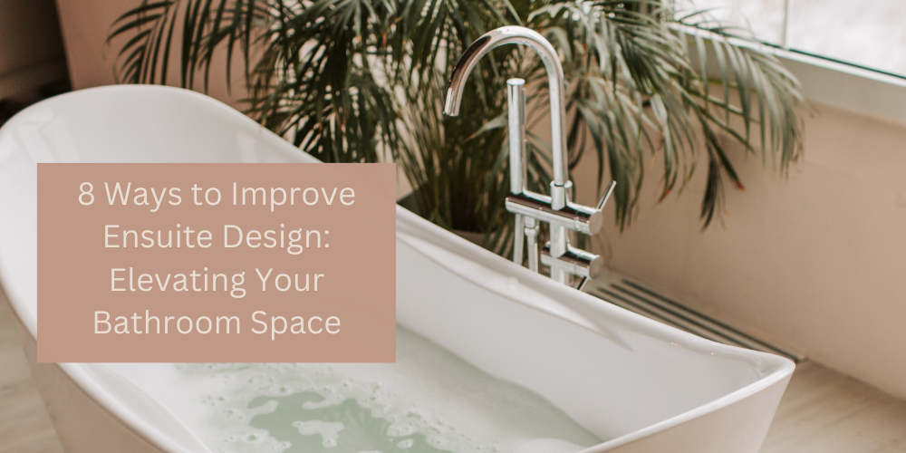 8 Ways to Improve Ensuite Design: Elevating Your Bathroom Space