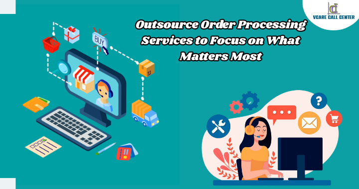 Outsource Order Processing Services to Focus on What Matters Most