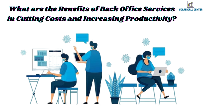 What are the Benefits of Back Office Services in Cutting Costs and Increasing Productivity?