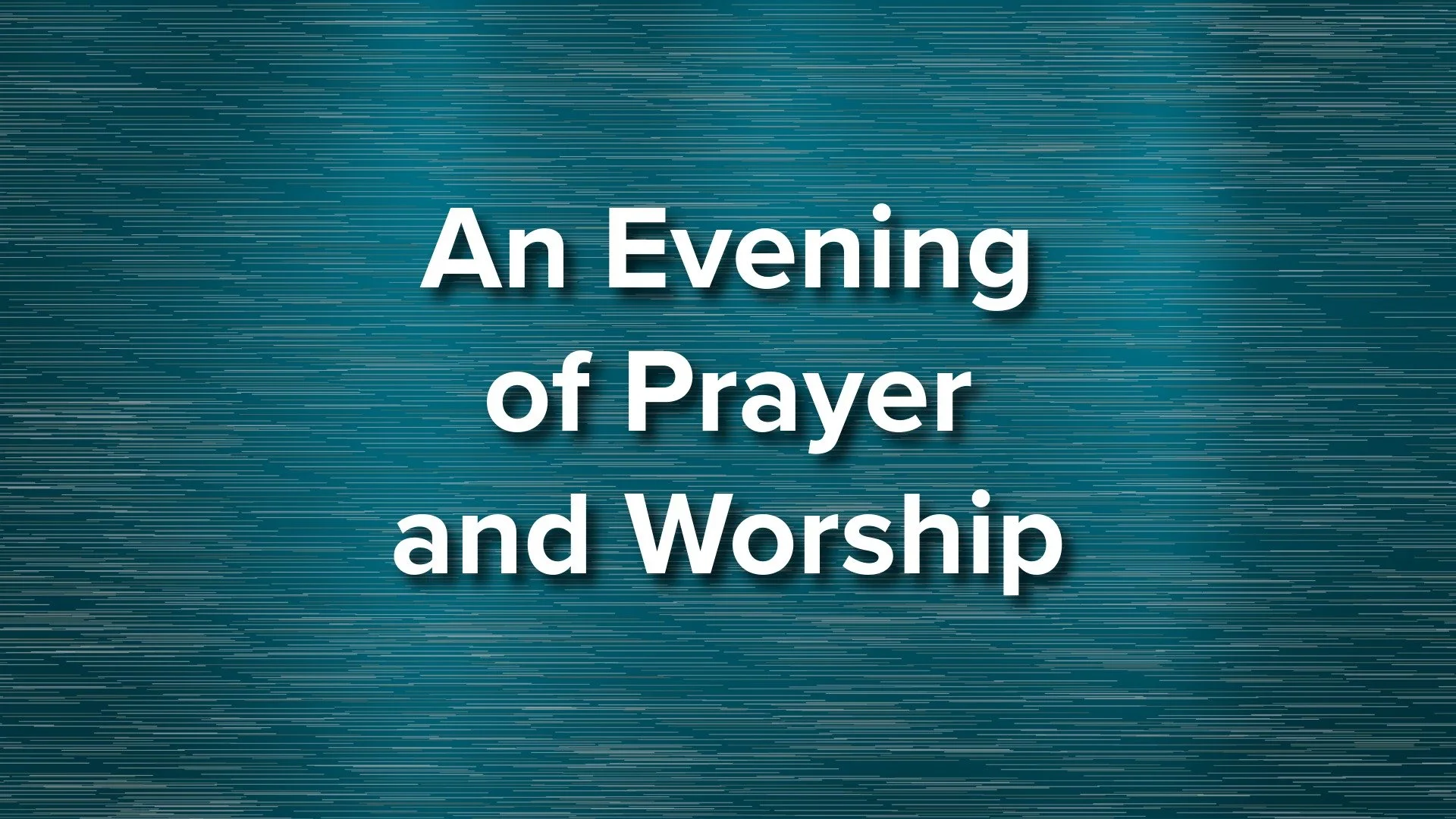 AN EVENING OF PRAYER AND WORSHIP 