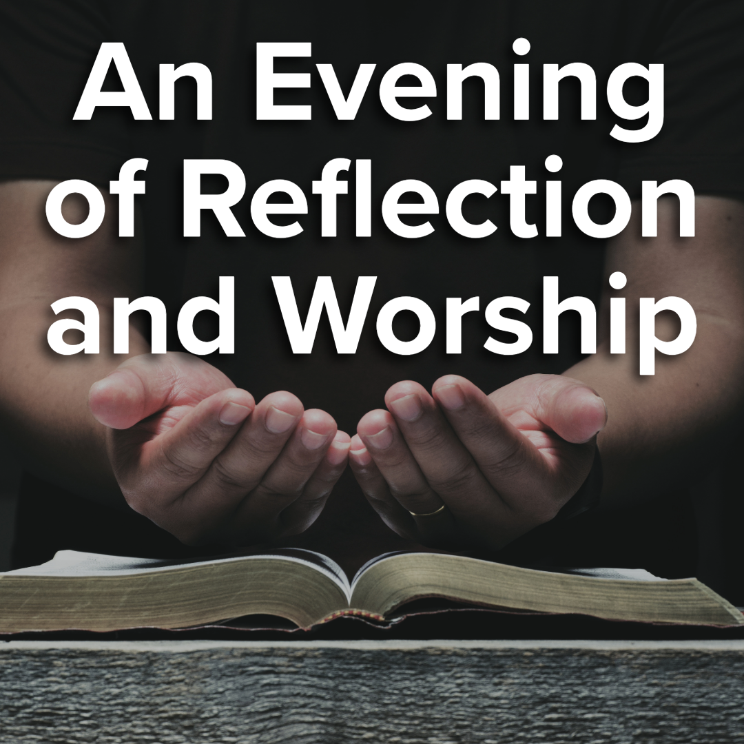 EVENING OF REFLECTION &amp; WORSHIP
