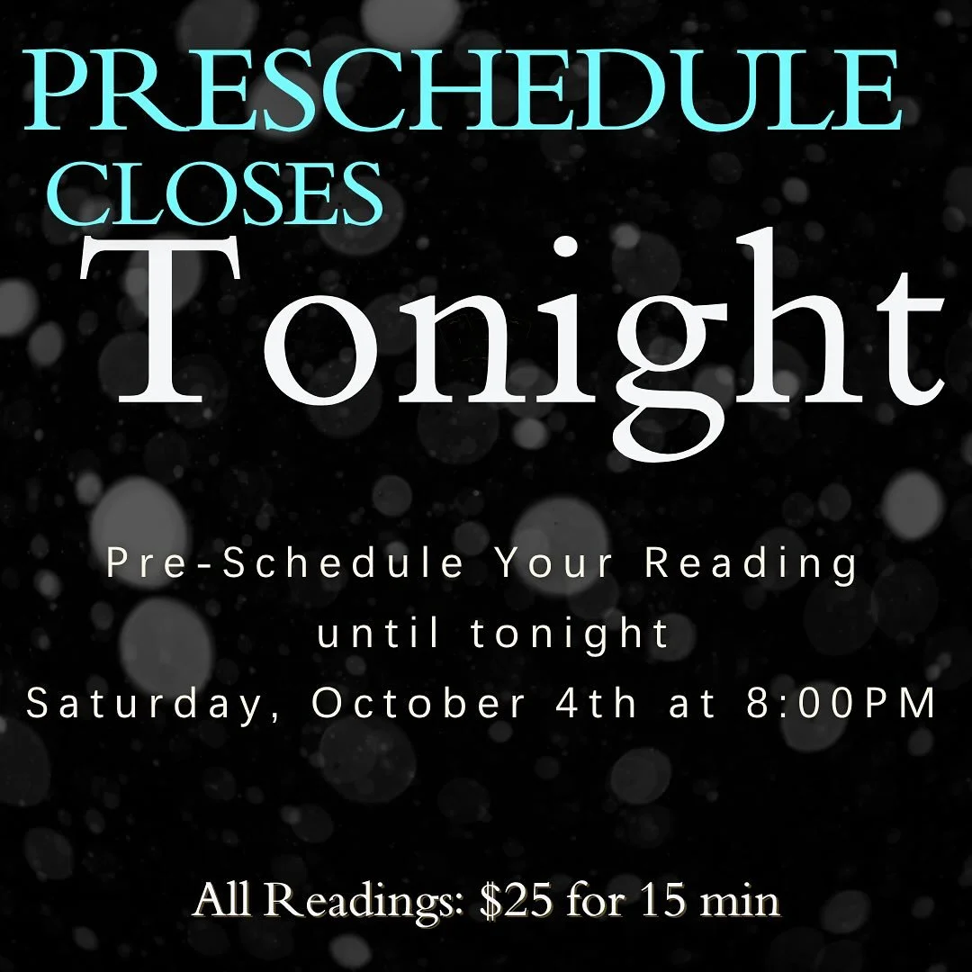 ⏳PRESCHEDULE CLOSES TONIGHT!⏳

Readings begin at 12:00 PM

✨Each reading is 15 minutes for $25 ✨

You CAN schedule back to back readings! 🎉

The LAST reading time slot is at 5:45 PM ⚡️

GUARANTEE YOUR SPOT! BOOK YOUR READING NOW!

Click the Pre-Sche