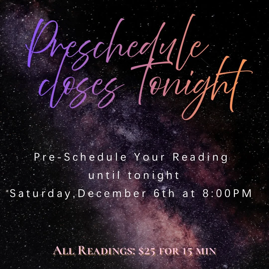 ⏳PRESCHEDULE CLOSES TONIGHT!⏳

Readings begin at 12:00 PM

✨Each reading is 15 minutes for $25 ✨

You CAN schedule back to back readings! 🎉

The LAST reading time slot is at 5:45 PM ⚡️

GUARANTEE YOUR SPOT! BOOK YOUR READING NOW!

Click the Pre-Sche