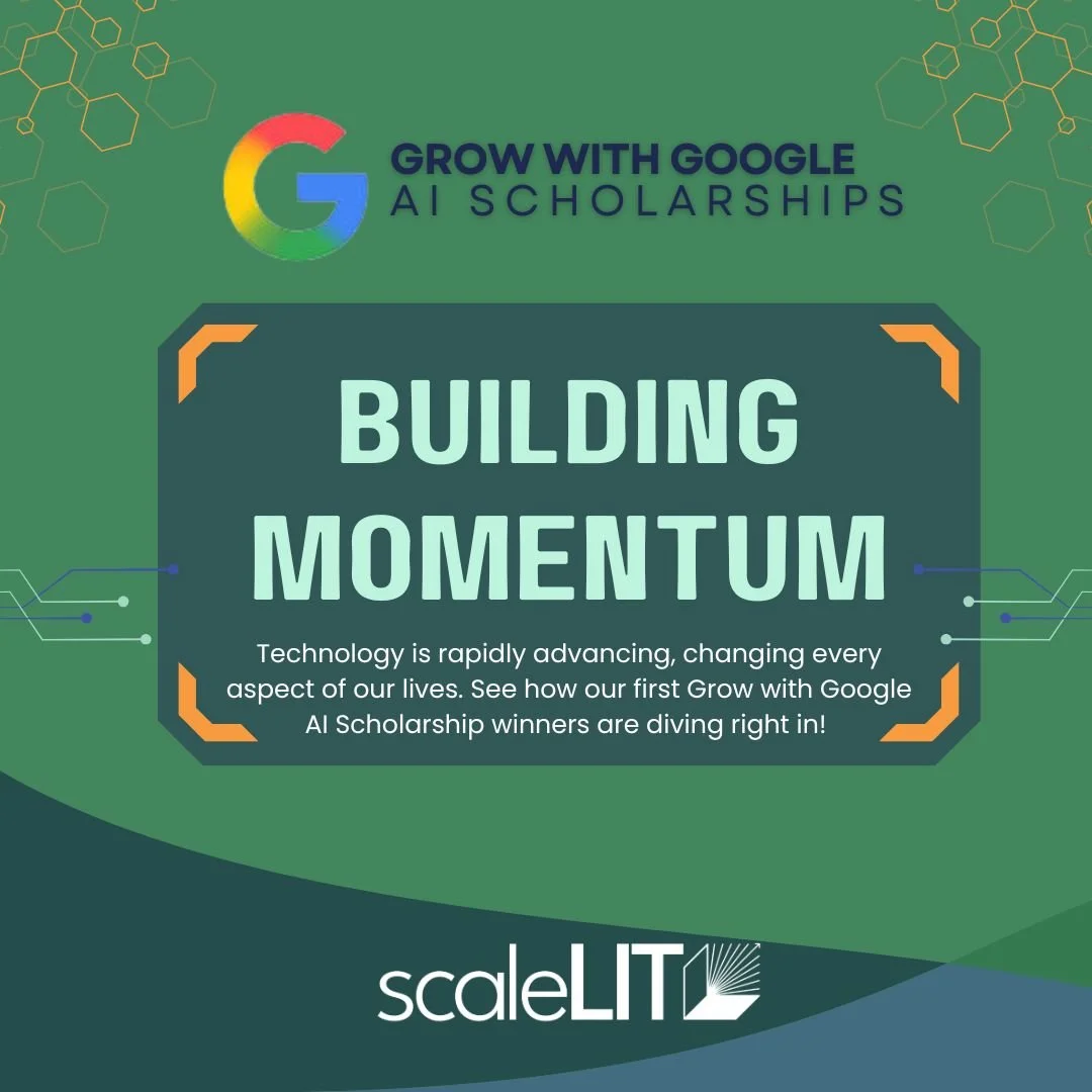 Building Momentum: Early Insights from scaleLIT’s Grow with Google AI Scholarship Cohort