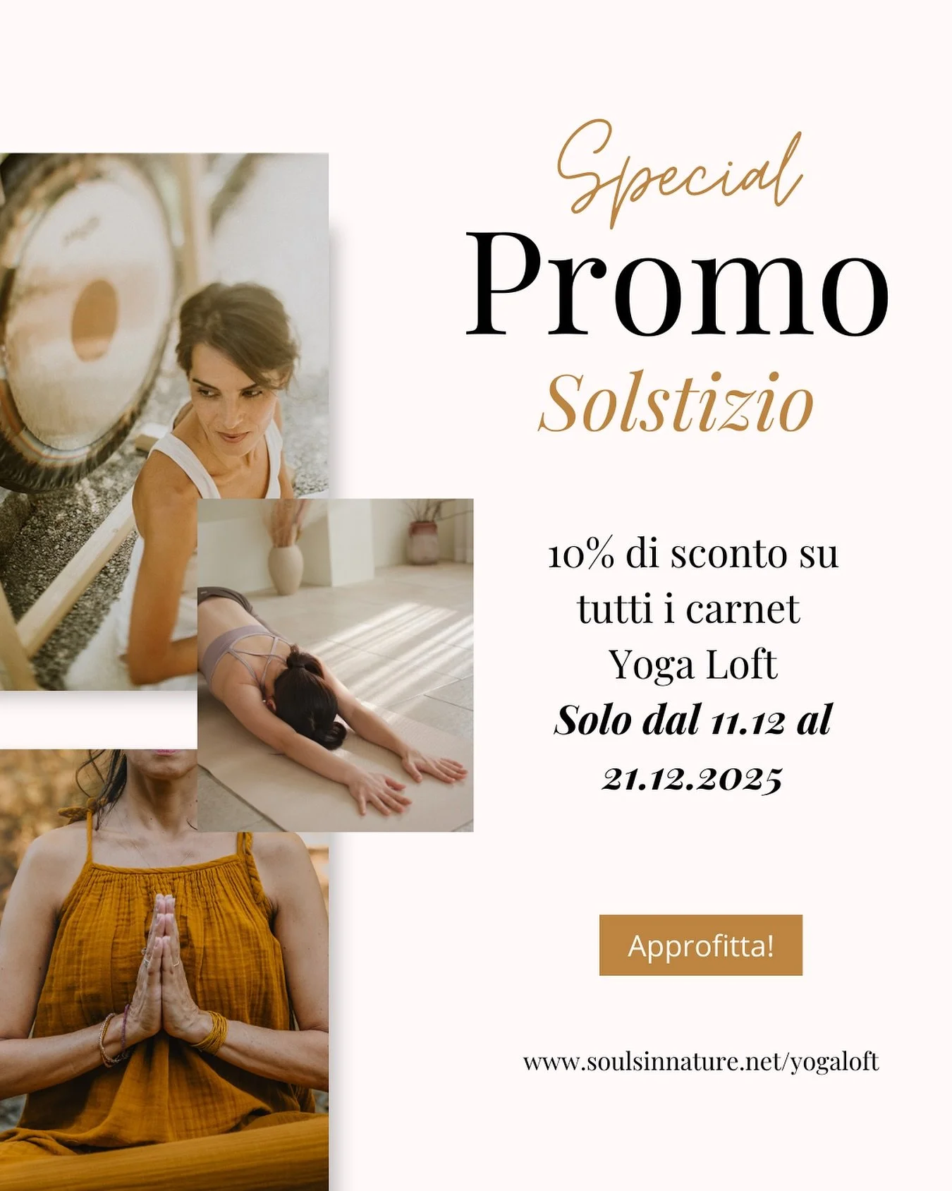 PROMOZIONE SOLSTIZIO!

Dal 11 al 21.12 cogli lo sconto del 10% su tutt i carnet Yoga Loft, da 60, 40, 20, 10 o 5 ore!
 
Acquista per te o regala a qualcuno a cui vuoi bene!
 
Un momento perfetto nell&rsquo;anno per essere generosi, con noi stessi e c