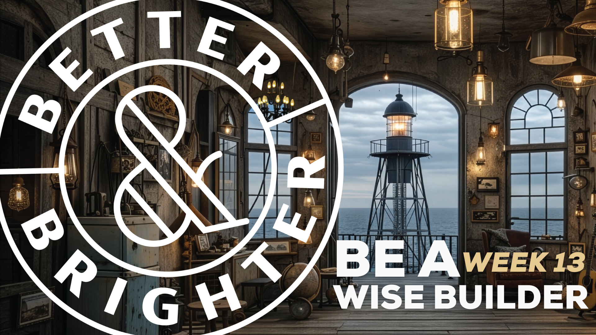 Better + Brighter: BE A Wise Builder