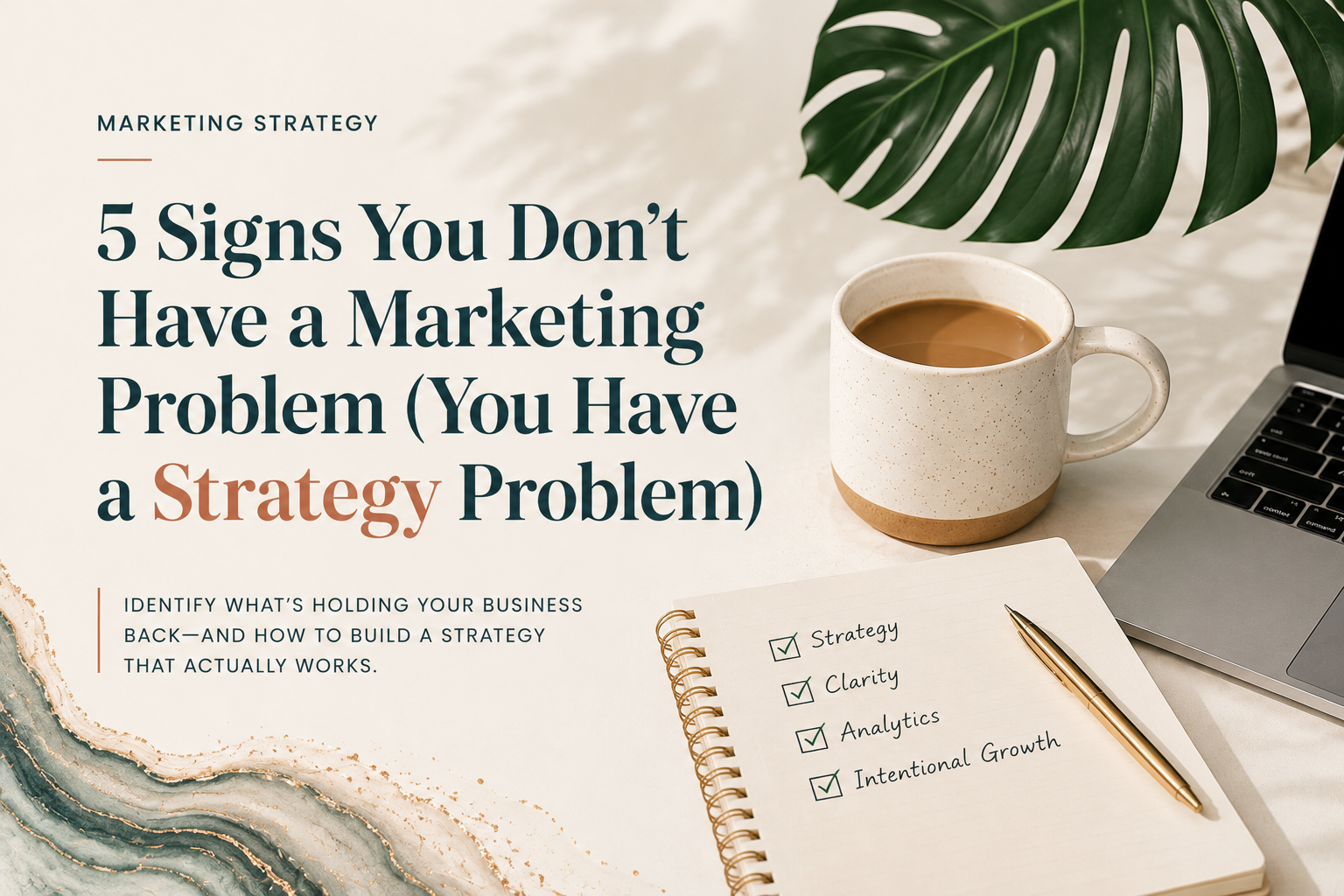 5 Signs You Don’t Have a Marketing Problem (You Have a Strategy Problem)