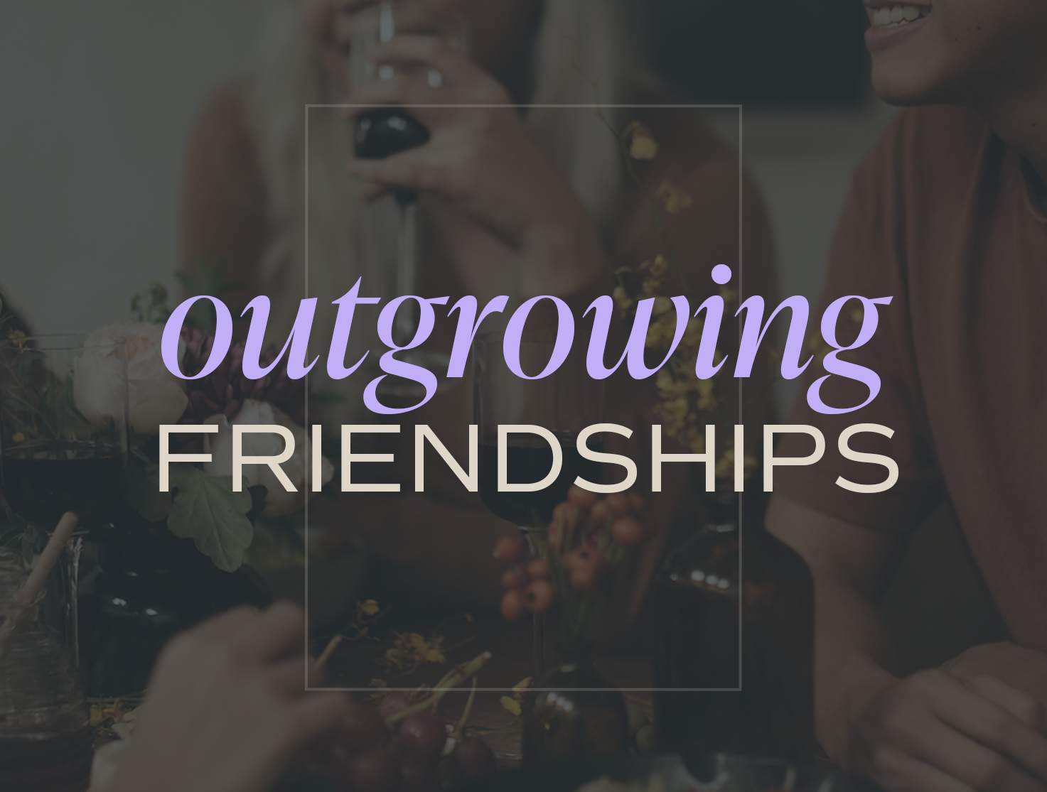 Outgrowing Friendships
