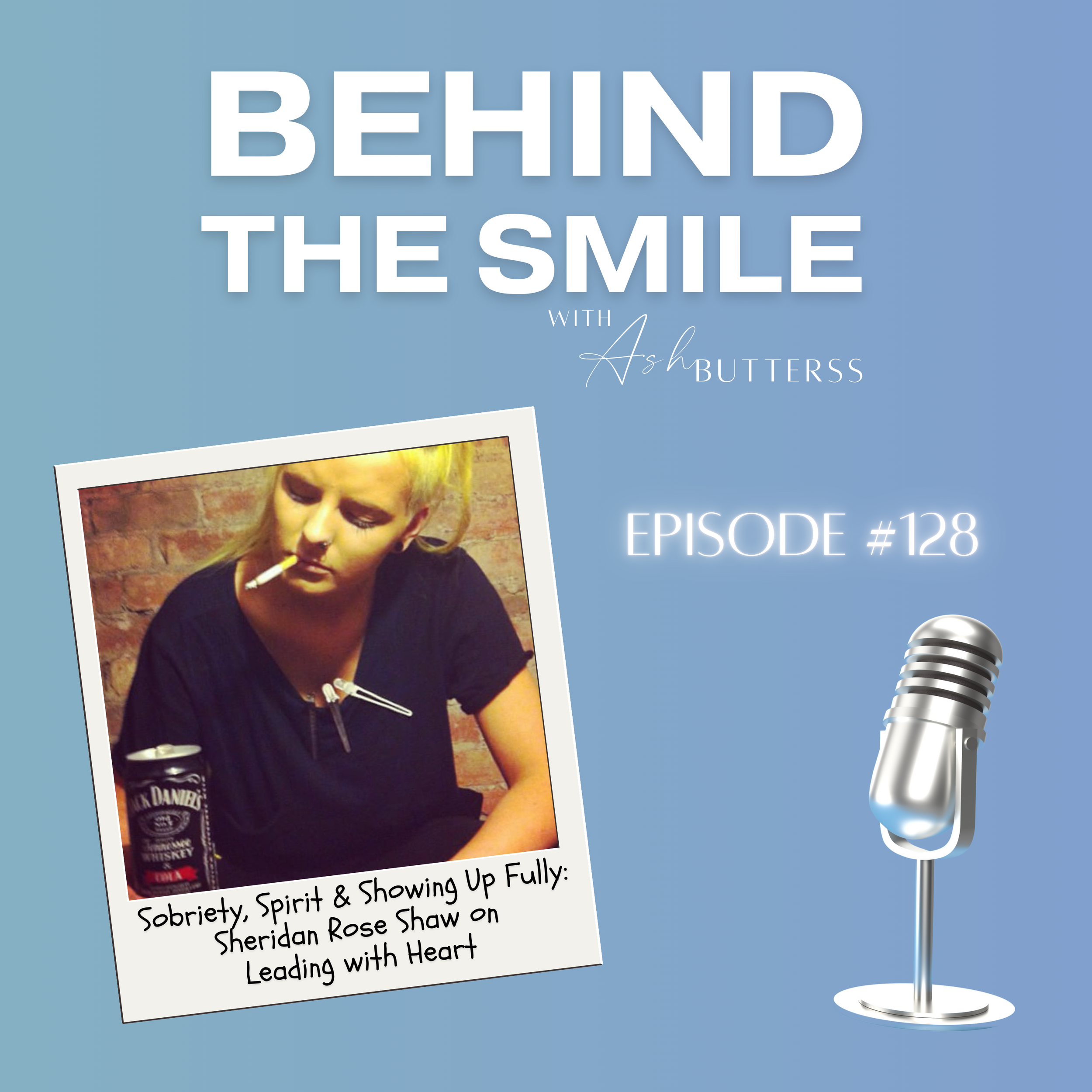 Episode 128.  Sobriety, Spirit & Showing Up Fully: Sheridan Rose Shaw on Leading with Heart