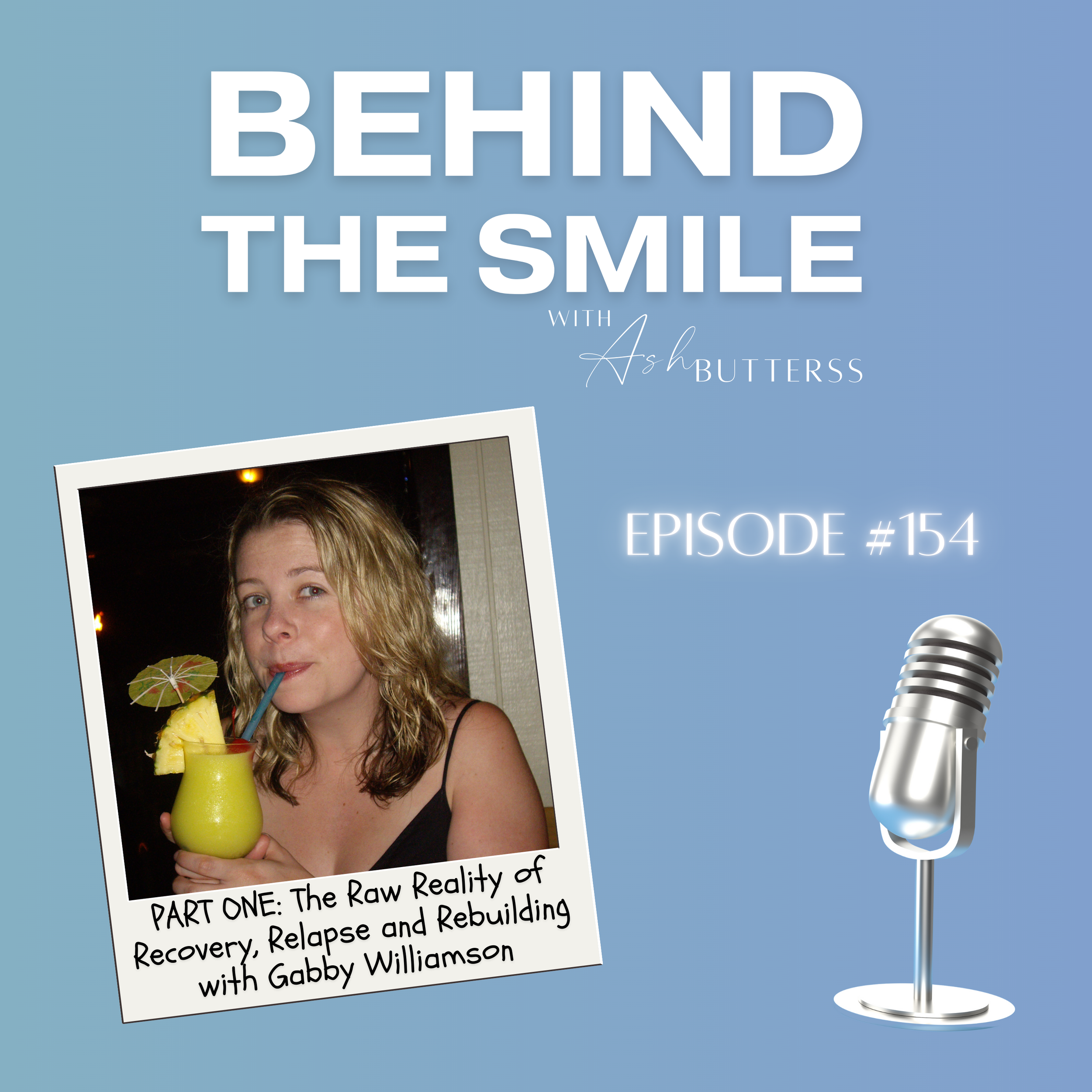 Episode 154. The Raw Reality of Recovery, Relapse and Rebuilding with Gabby Williamson (Part One) 