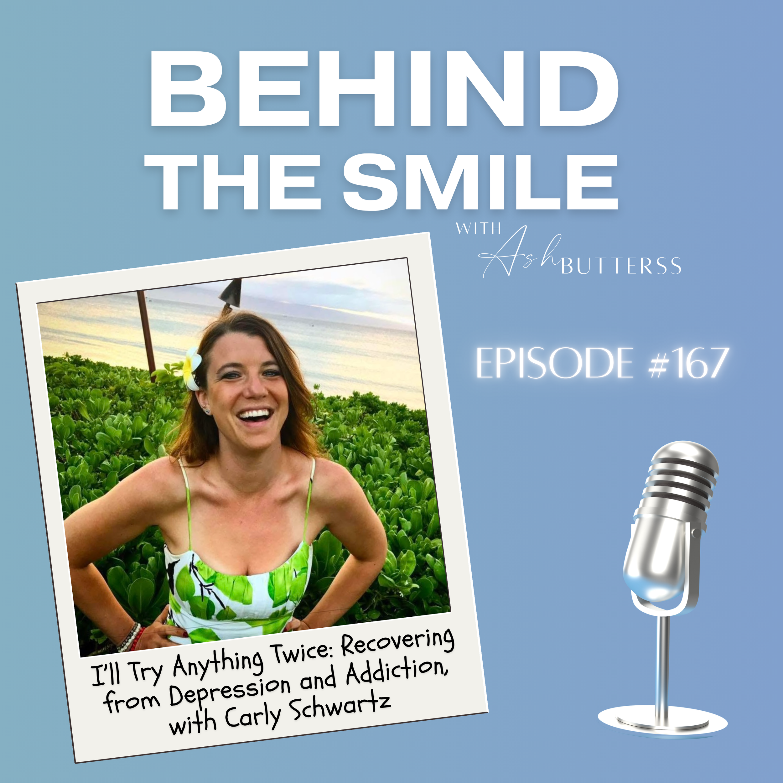Episode 167. I’ll Try Anything Twice: Recovering from Depression and Addiction, with Carly Schwartz