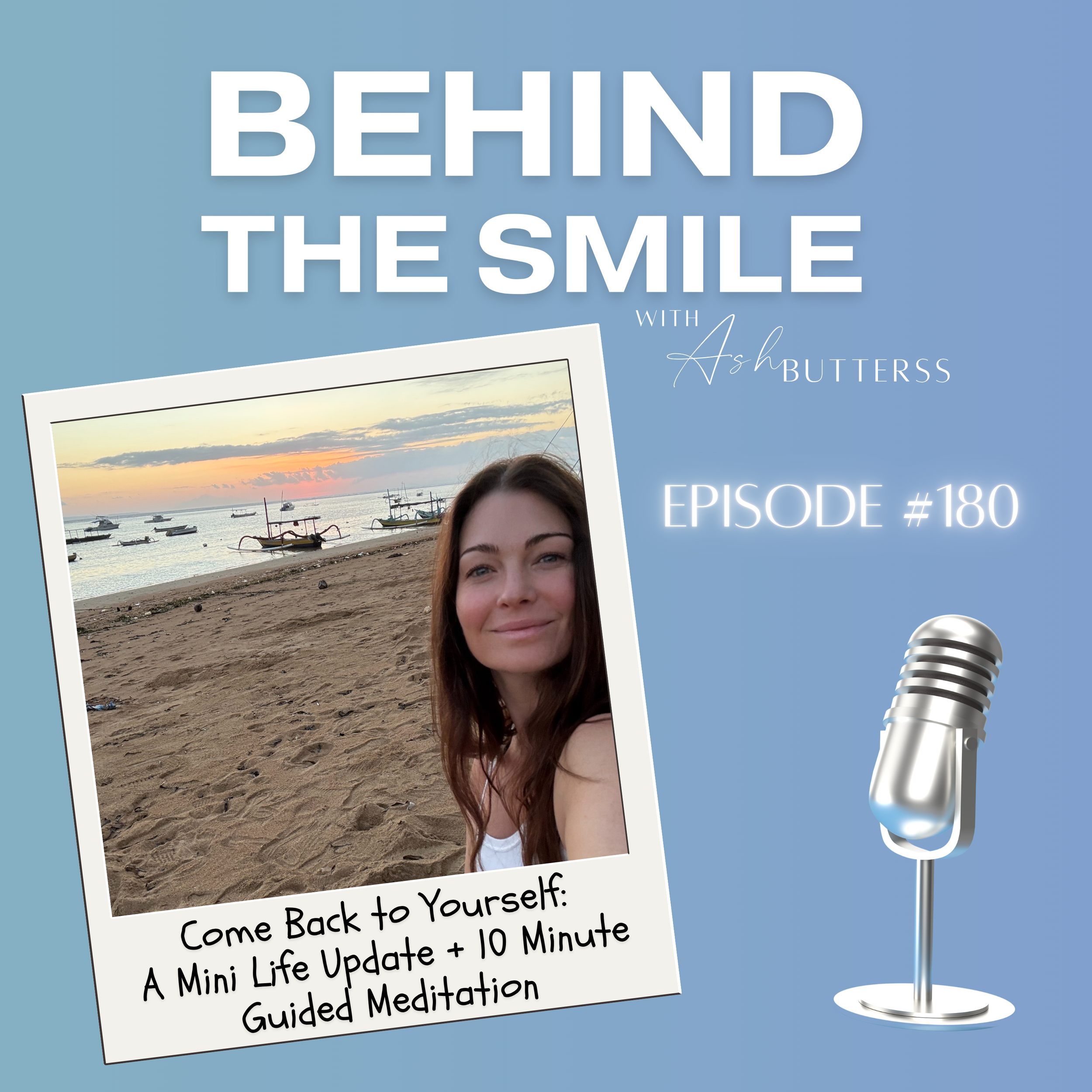 Episode 180. Come Back to Yourself: A Mini Life Update + 10 Minute Guided Meditation with Ash Butterss