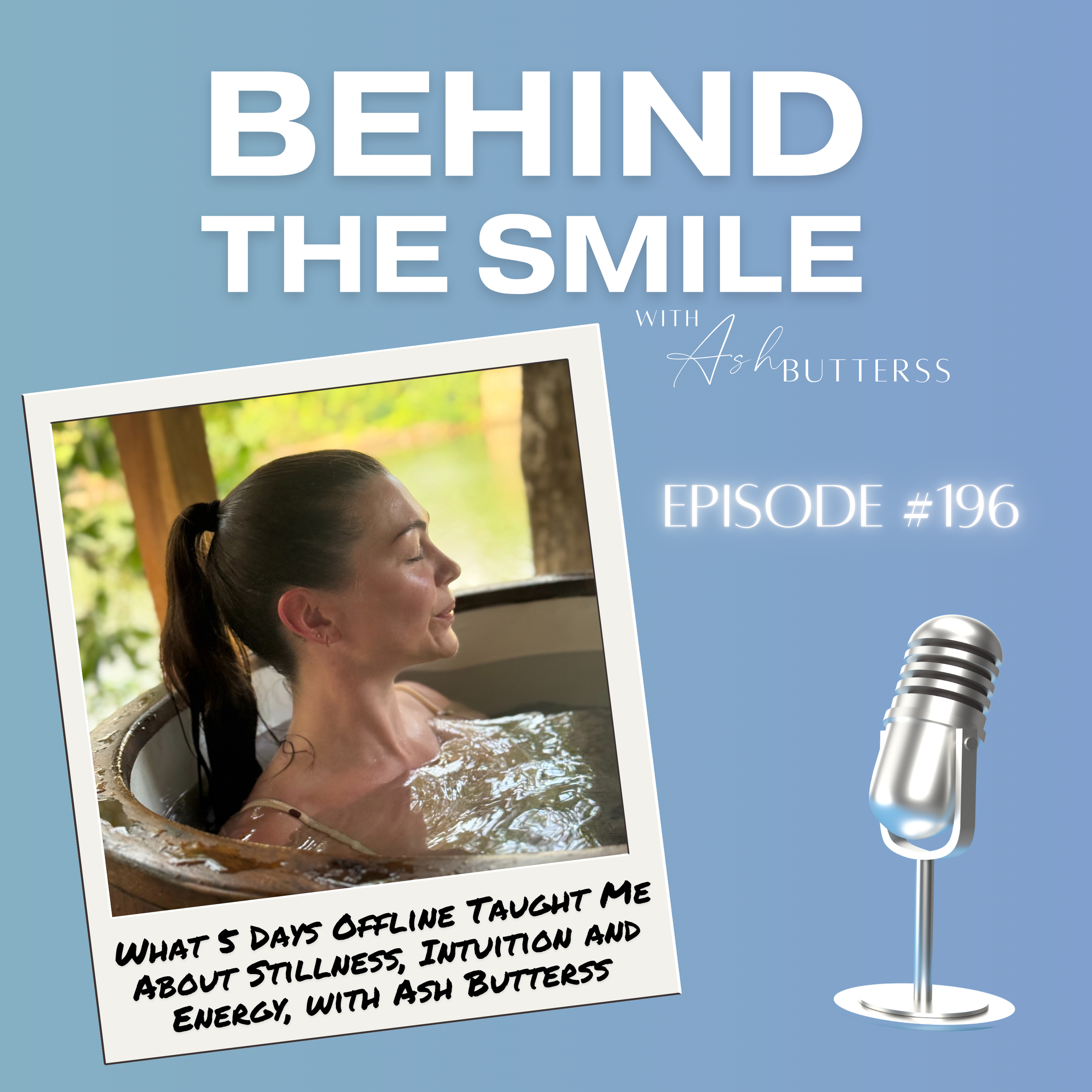 Episode 196. What 5 Days Offline Taught Me About Stillness, Intuition and Energy, with Ash Butterss