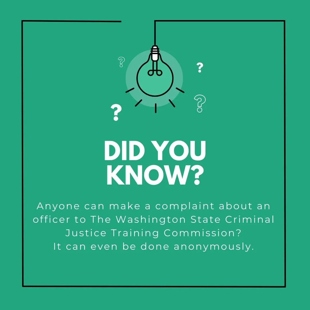 The Washington State Criminal Justice Training Commission (CJTC) provides basic training and certifies police officers. Each officer is required to have their certification in good standing. If you think an officer has abused their authority, you can