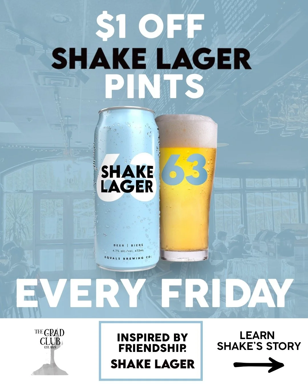 Every Friday, Shake Lager pints are $1 off. Learn about Shake Lager and its roots at the Grad Club at shakelager.com.