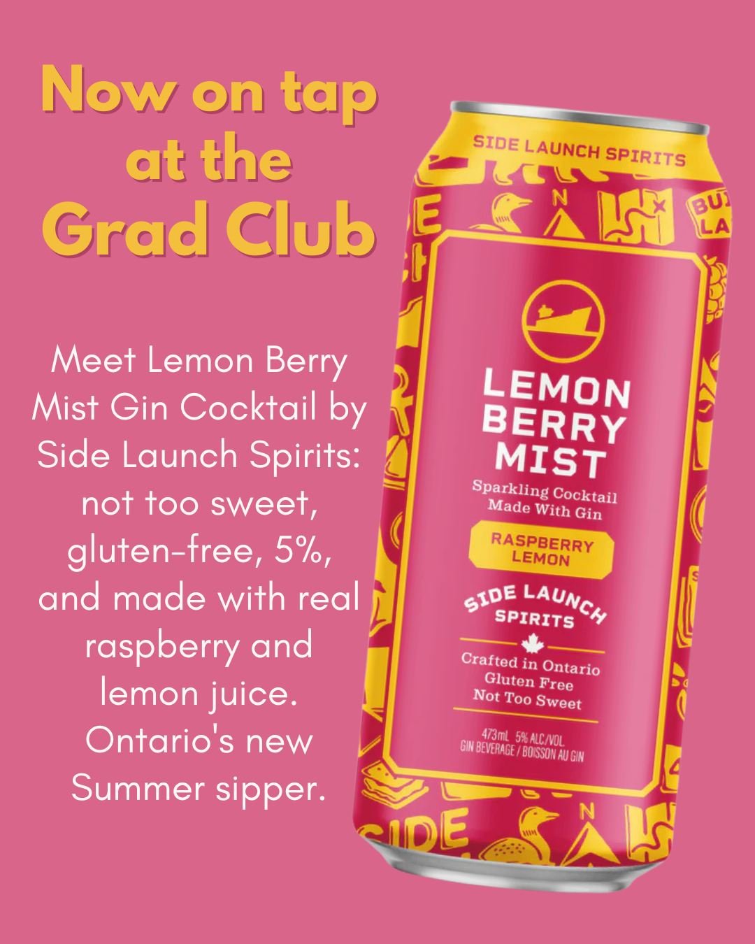 Got the rainy day blues? Check out what's now on tap at the Grad Club: Lemon Berry Mist Gin Cocktail by Side Launch Spirits! 

Not too sweet, gluten-free, 5%, and made with real raspberry and lemon juice. Ontario's new Summer sipper.