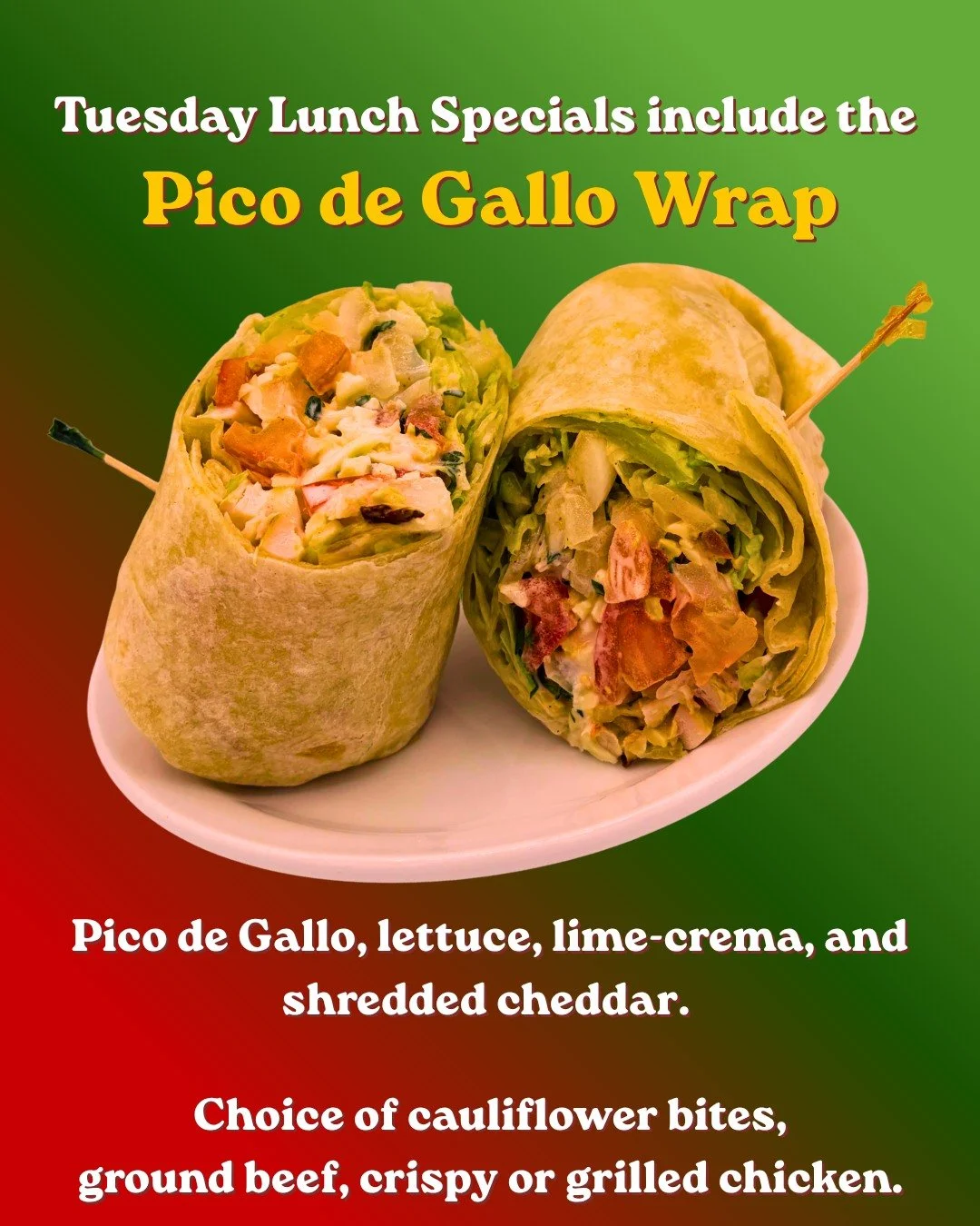 Every Tuesday, we serve TexMex-inspired lunch specials from 11am-2pm! 

These specials include the Pico de Gallo Wrap, featuring Pico de Gallo, lettuce, lime-crema, and shredded cheddar. You have a choice of cauliflower bites, ground beef, crispy or 