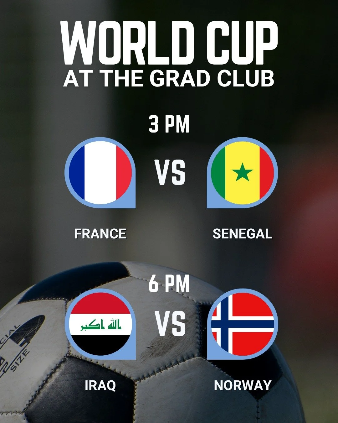 Cheer on your team at the Grad Club!⚽

FRANCE vs. SENEGAL | 3 PM

 IRAQ vs. NORWAY | 6 PM