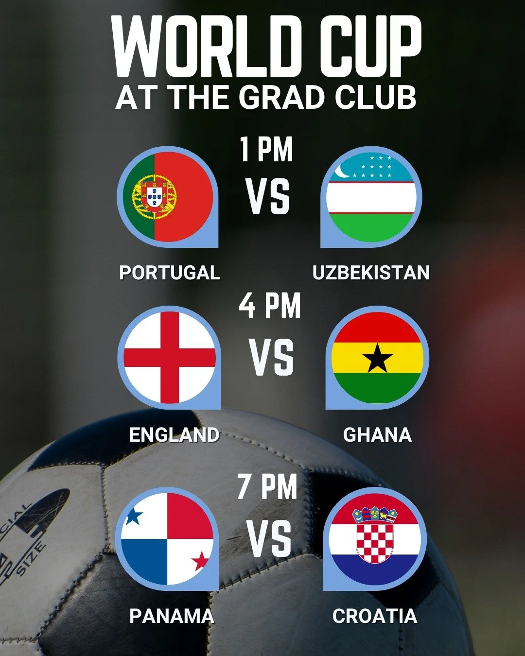 World Cup Tuesday! ⚽

PORTUGAL vs. UZBEKISTAN | 1 PM

ENGLAND vs. GHANA | 4 PM

PANAMA vs. CROATIA | 7 PM

Come watch at the Grad Club!