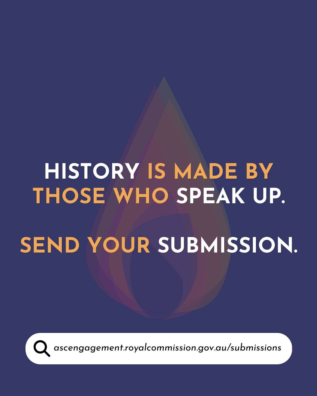 History is shaped by those who participate.

Royal Commissions are an opportunity for Australians to contribute their experiences, perspectives and ideas.

Make your voice part of the conversation.

Submit today at: ascengagement.royalcommission.gov.