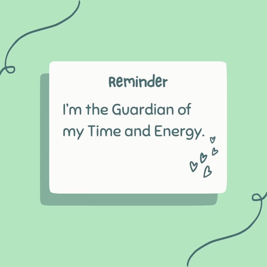 Your time and energy are finite. No one will protect your time and energy. That is YOUR responsibility. YOU are the GUARDIAN for YOUR time and energy.

This affirmation really resonates with me. It's empowering and helps me remember and feel less gui
