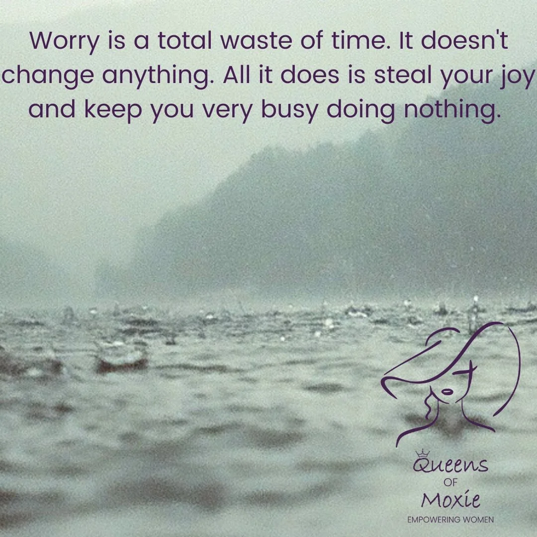 Worry is a waste of time.