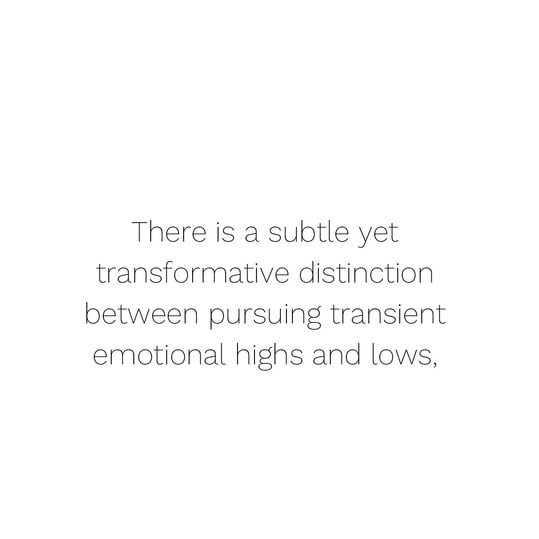 There is a subtle yet transformative distinction between pursuing transient emotional highs and lows, and living in alignment with your true essence.

Pursuit is what happens when you attempt to fill an unending void, a void that no external achievem
