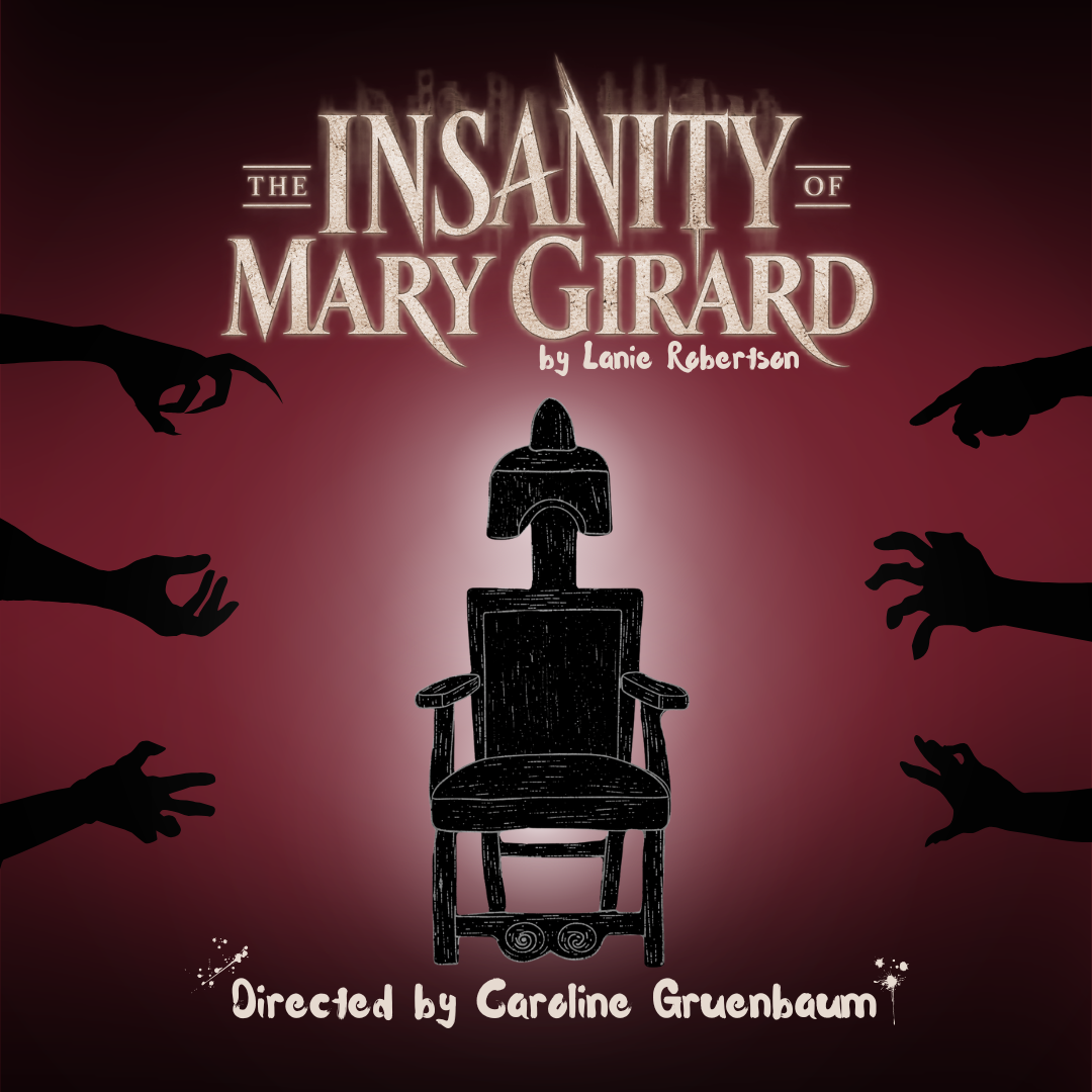 A woodn chair is backlit on a maroon background with shadows of hands outstretched toward it. It says in a dramatic font "The Insanity of Mary Girard by Lanie Robertson. Directed by Caroline Gruenbaum