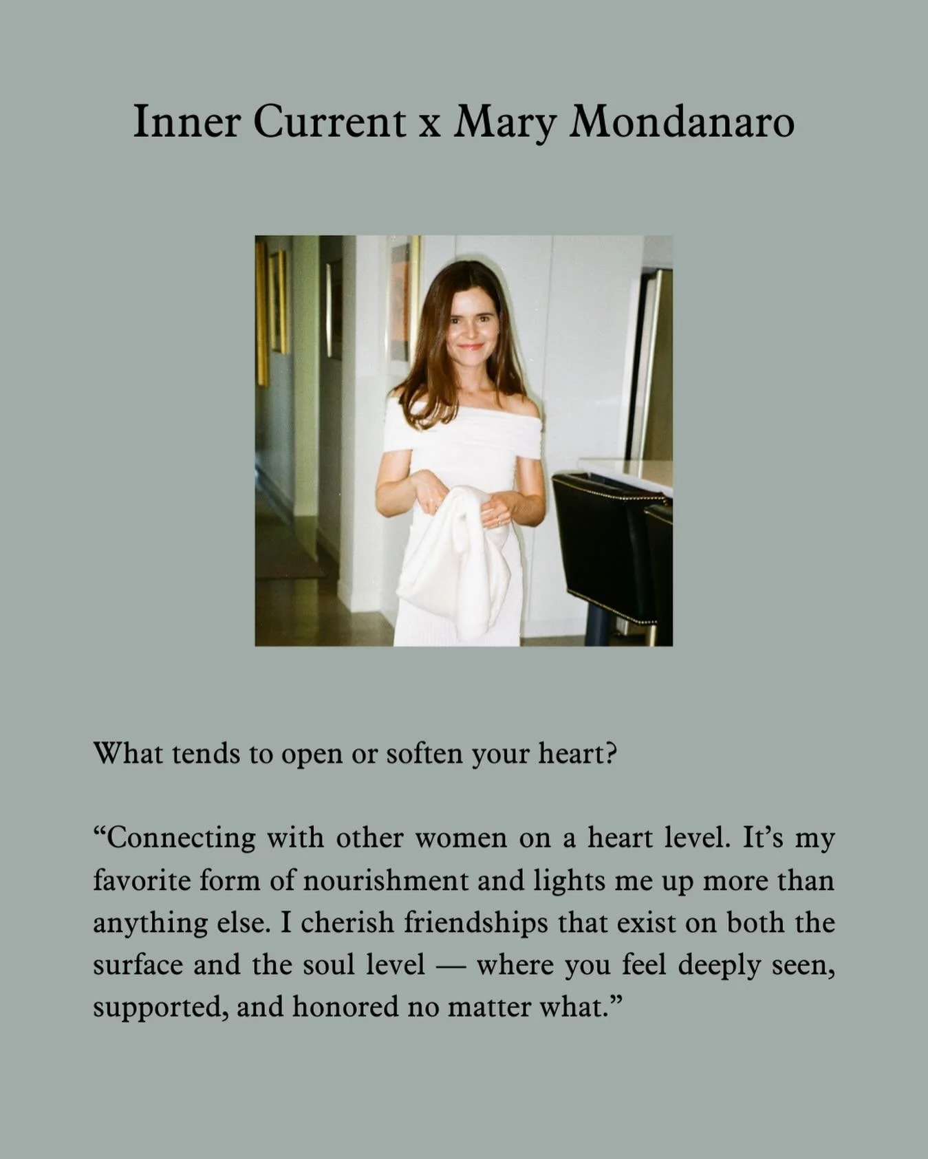 Inner Current x Mary Mondanaro

Mary is one of my close friends, and I absolutely adore her! She is an inspiration in countless ways&mdash;she moves through life with intention, clarity and a deep sense of self that is both grounding and uplifting to