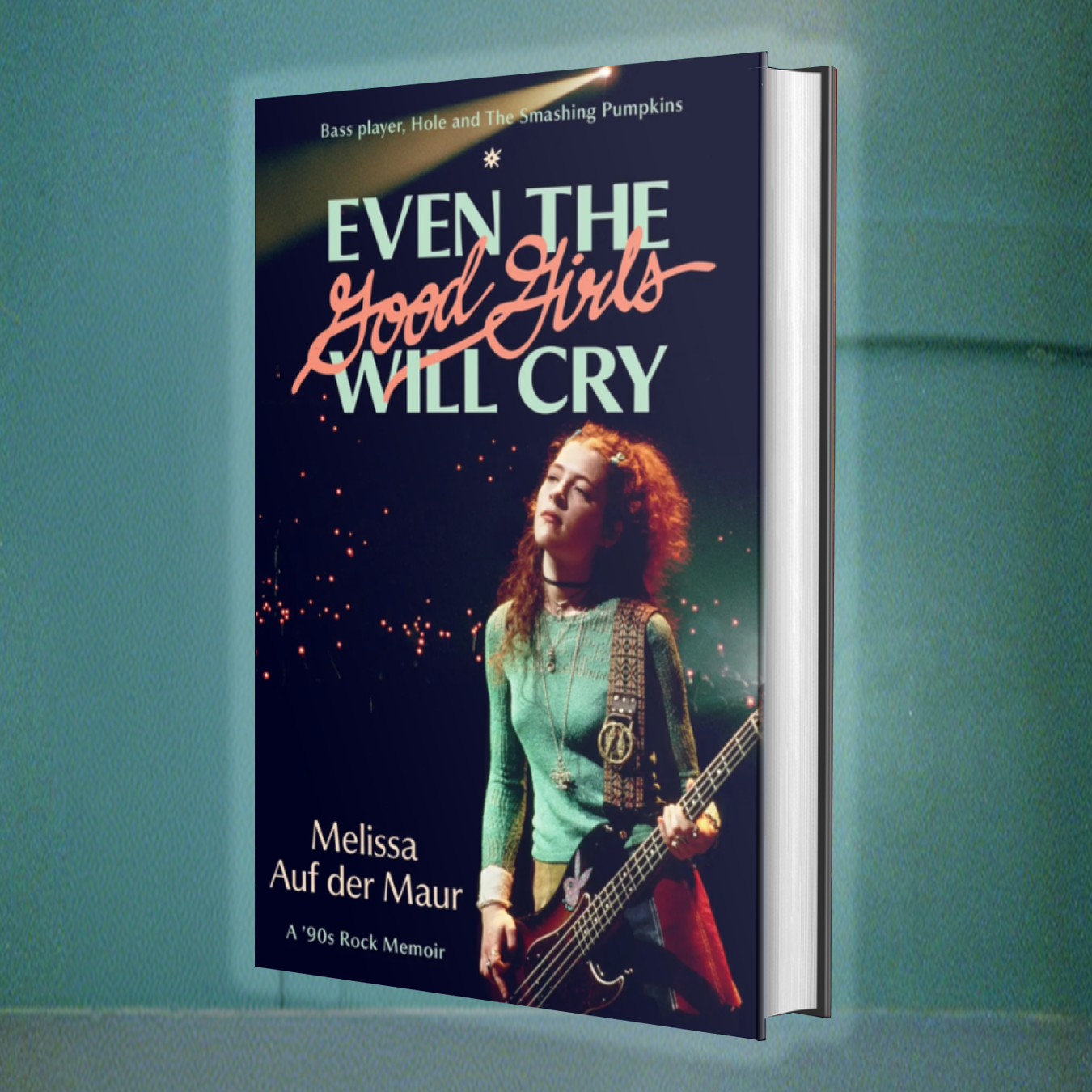OUT TODAY: “EVEN THE GOOD GIRLS WILL CRY: A ‘90S ROCK MEMOIR” BY MELISSA AUF DER MAUR
