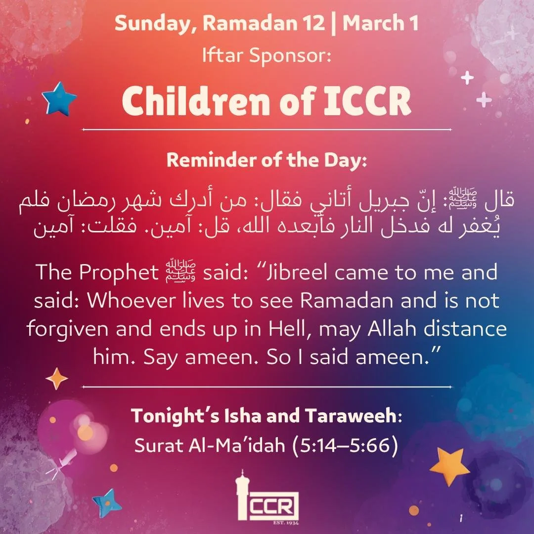 Sunday, March 1
Iftar Sponsor: Children of ICCR (sponsored by Midamar)
────────────
Reminder of the Day

The Prophet ﷺ ascended the minbar one day and said:
> "Ameen, ameen, ameen." He was asked about it and said, "Jibreel came to m