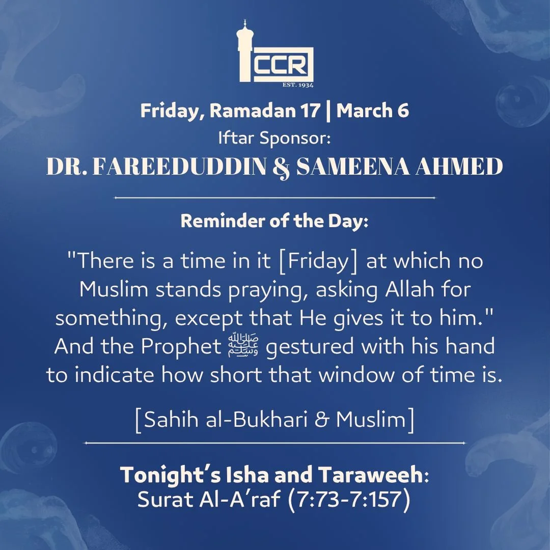 Friday, March 6
Iftar Sponsor: Dr. Fareeduddin &amp; Sameena Ahmed
────────────
Reminder of the Day

Today is not a normal day. Not only is it Friday, it is another day of Ramadan. The greatest day of the week and the greatest month of the year have 