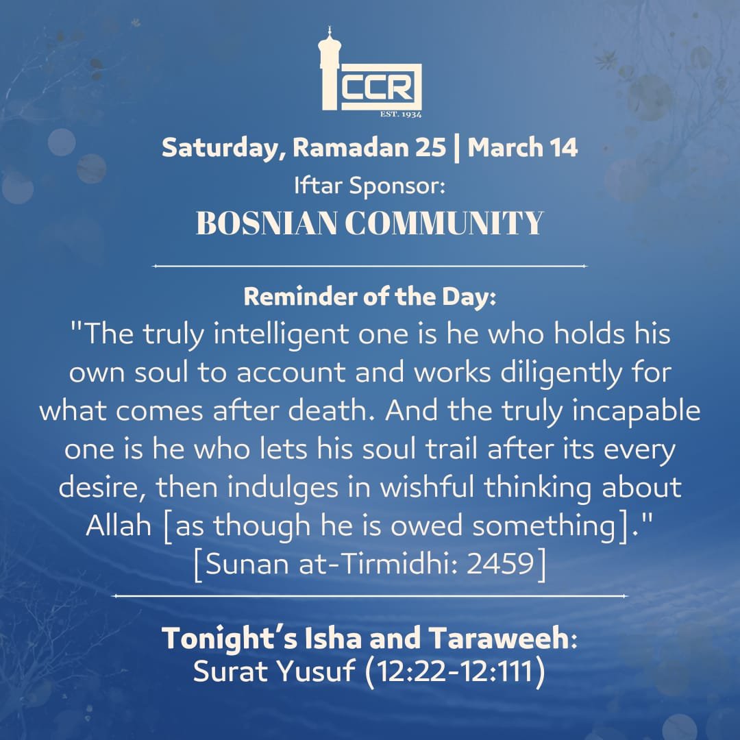 Saturday, March 14
Iftar Sponsor: Bosnian Community
────────────
Reminder of the Day

The Prophet ﷺ said:
> "The truly intelligent one is he who holds his own soul to account and works diligently for what comes after death. And the truly inca