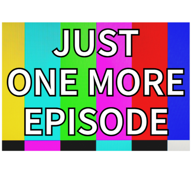 Just One More Episode