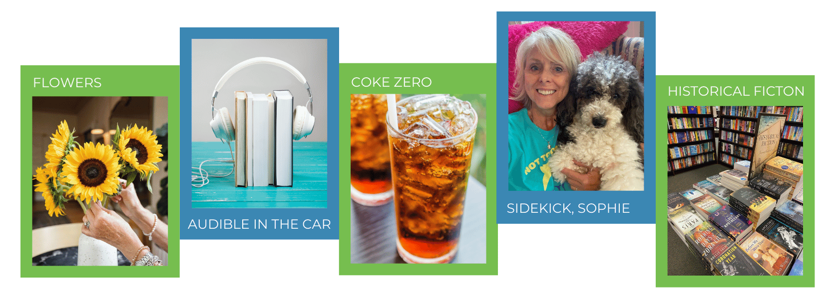 Collage of five images with text labels: sunflowers bouquet, books with headphones labeled "Audible in the Car," two glasses of Coca Zero, woman holding a dog labeled "Sidekick, Sophie," and a table with a display of books labeled "Historical Fiction."