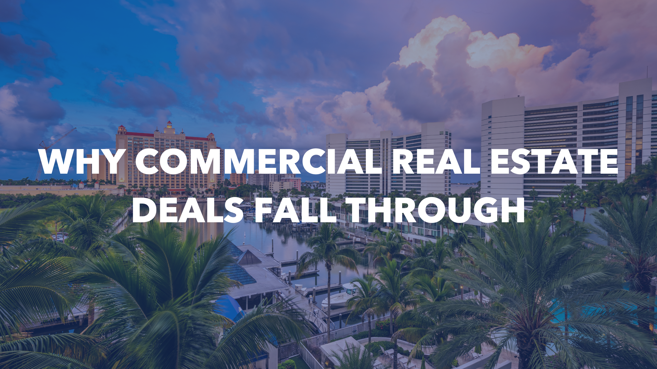 Why Commercial Real Estate Deals Fall Through in Sarasota (and How to Keep Yours on Track)